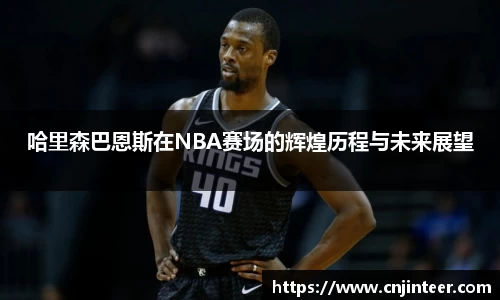 哈里森巴恩斯在NBA赛场的辉煌历程与未来展望