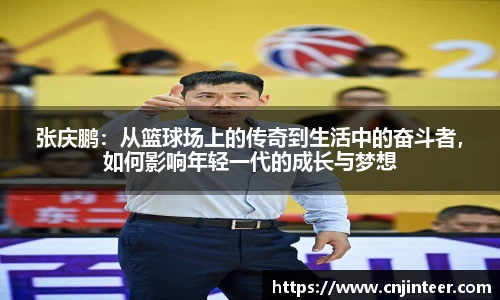 张庆鹏：从篮球场上的传奇到生活中的奋斗者，如何影响年轻一代的成长与梦想